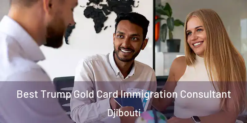 Best Trump Gold Card Immigration Consultant Djibouti