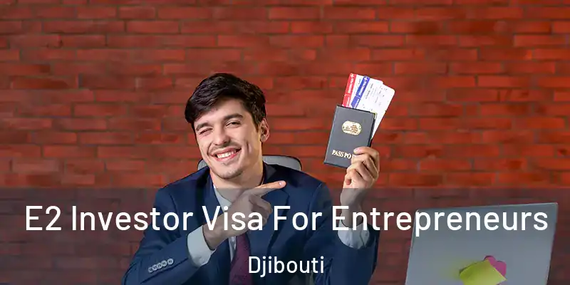 E2 Investor Visa For Entrepreneurs Djibouti
