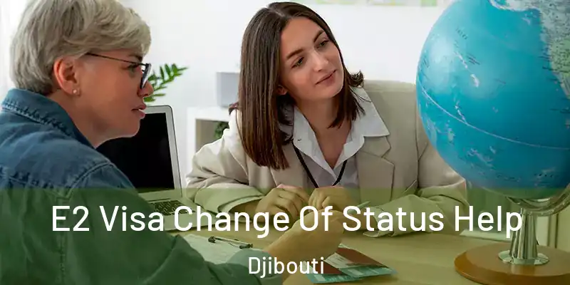 E2 Visa Change Of Status Help Djibouti