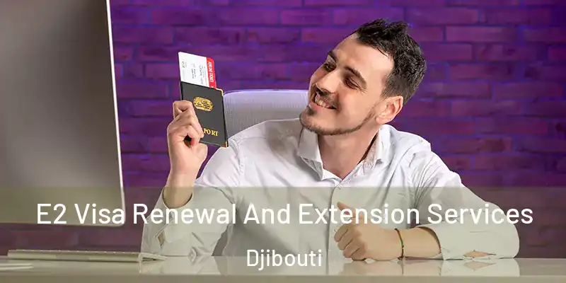 E2 Visa Renewal And Extension Services Djibouti