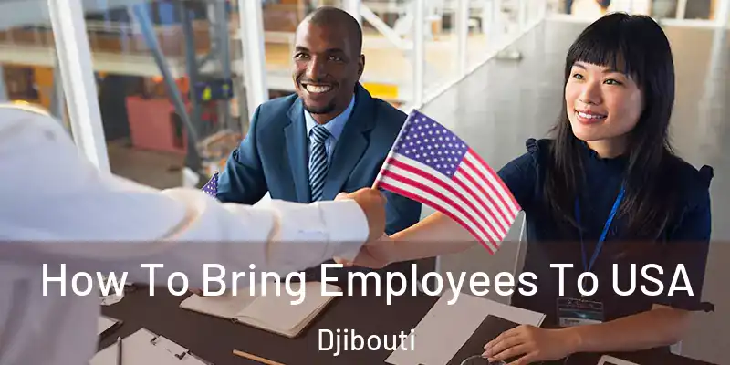 How To Bring Employees To USA Djibouti