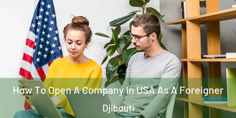 How To Open A Company In USA As A Foreigner Djibouti