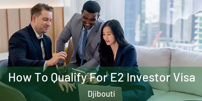 How To Qualify For E2 Investor Visa Djibouti