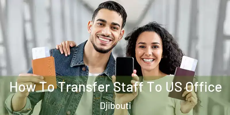 How To Transfer Staff To US Office Djibouti