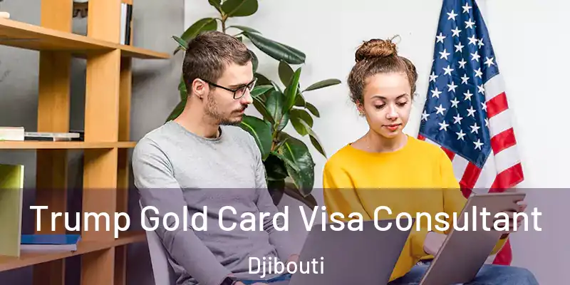 Trump Gold Card Visa Consultant Djibouti