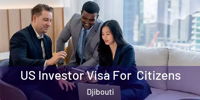 US Investor Visa For Citizens Djibouti